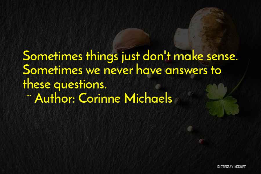 Corinne Michaels Quotes: Sometimes Things Just Don't Make Sense. Sometimes We Never Have Answers To These Questions.