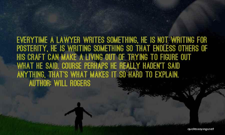 Will Rogers Quotes: Everytime A Lawyer Writes Something, He Is Not Writing For Posterity, He Is Writing Something So That Endless Others Of