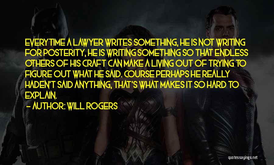 Will Rogers Quotes: Everytime A Lawyer Writes Something, He Is Not Writing For Posterity, He Is Writing Something So That Endless Others Of