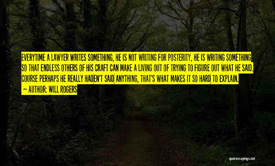 Will Rogers Quotes: Everytime A Lawyer Writes Something, He Is Not Writing For Posterity, He Is Writing Something So That Endless Others Of