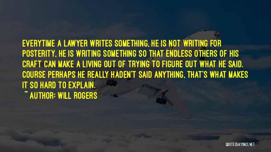 Will Rogers Quotes: Everytime A Lawyer Writes Something, He Is Not Writing For Posterity, He Is Writing Something So That Endless Others Of