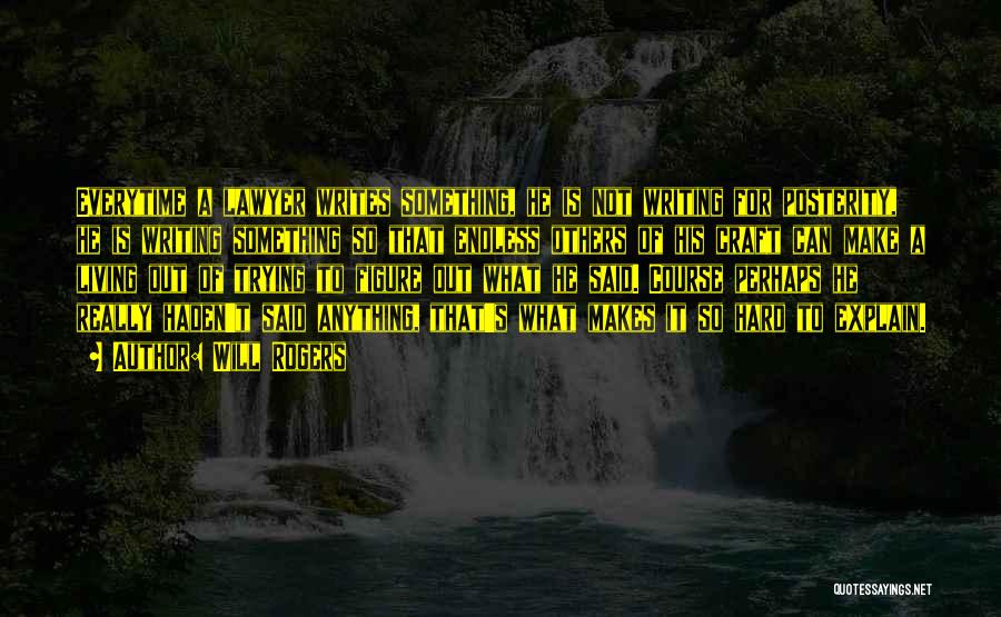 Will Rogers Quotes: Everytime A Lawyer Writes Something, He Is Not Writing For Posterity, He Is Writing Something So That Endless Others Of