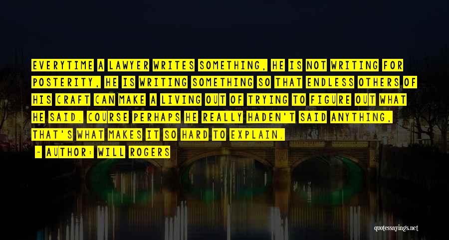 Will Rogers Quotes: Everytime A Lawyer Writes Something, He Is Not Writing For Posterity, He Is Writing Something So That Endless Others Of