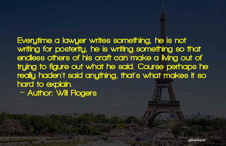 Will Rogers Quotes: Everytime A Lawyer Writes Something, He Is Not Writing For Posterity, He Is Writing Something So That Endless Others Of