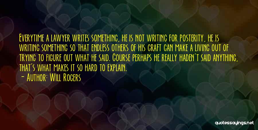 Will Rogers Quotes: Everytime A Lawyer Writes Something, He Is Not Writing For Posterity, He Is Writing Something So That Endless Others Of
