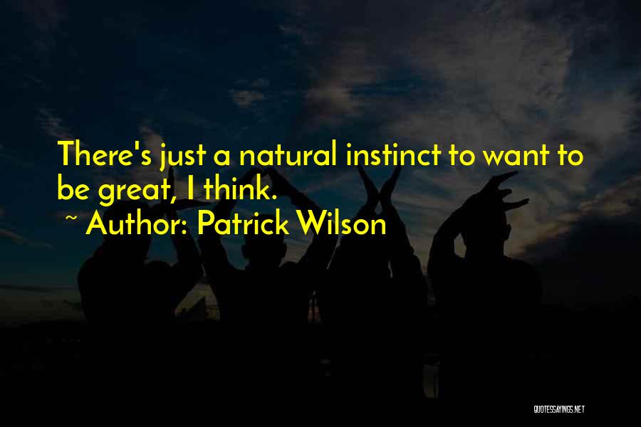Patrick Wilson Quotes: There's Just A Natural Instinct To Want To Be Great, I Think.