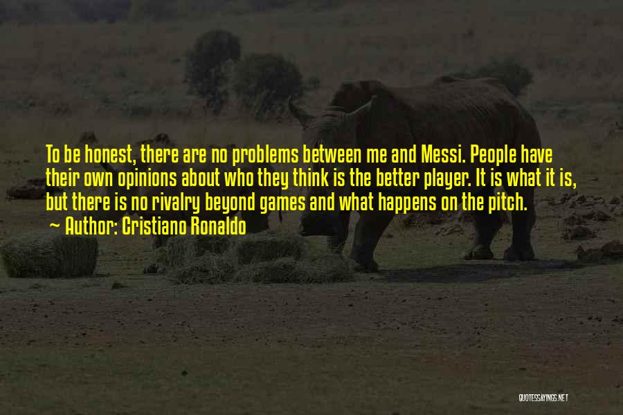 Cristiano Ronaldo Quotes: To Be Honest, There Are No Problems Between Me And Messi. People Have Their Own Opinions About Who They Think