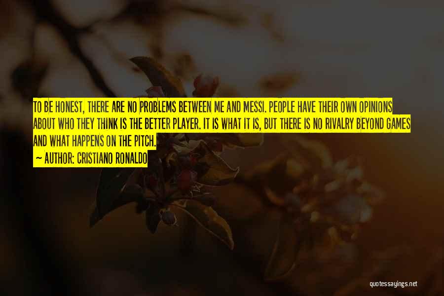 Cristiano Ronaldo Quotes: To Be Honest, There Are No Problems Between Me And Messi. People Have Their Own Opinions About Who They Think