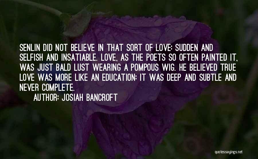 Josiah Bancroft Quotes: Senlin Did Not Believe In That Sort Of Love: Sudden And Selfish And Insatiable. Love, As The Poets So Often