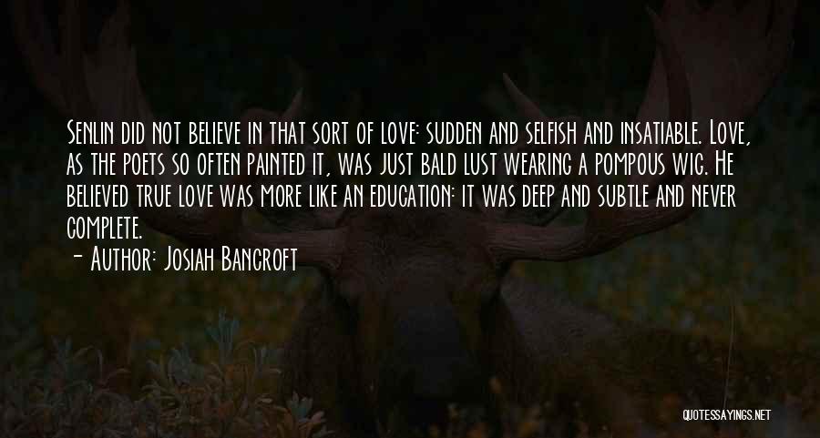 Josiah Bancroft Quotes: Senlin Did Not Believe In That Sort Of Love: Sudden And Selfish And Insatiable. Love, As The Poets So Often