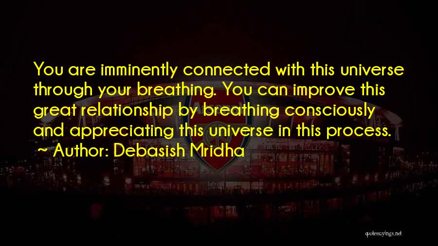 Debasish Mridha Quotes: You Are Imminently Connected With This Universe Through Your Breathing. You Can Improve This Great Relationship By Breathing Consciously And