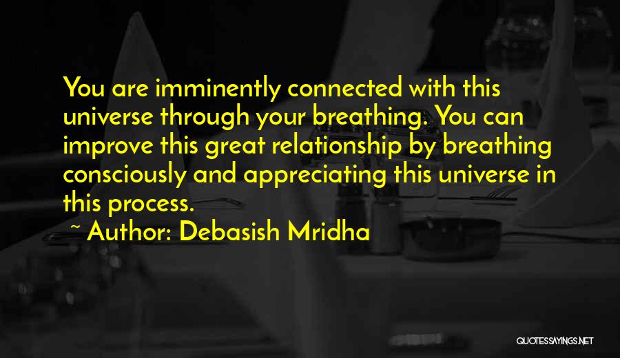 Debasish Mridha Quotes: You Are Imminently Connected With This Universe Through Your Breathing. You Can Improve This Great Relationship By Breathing Consciously And