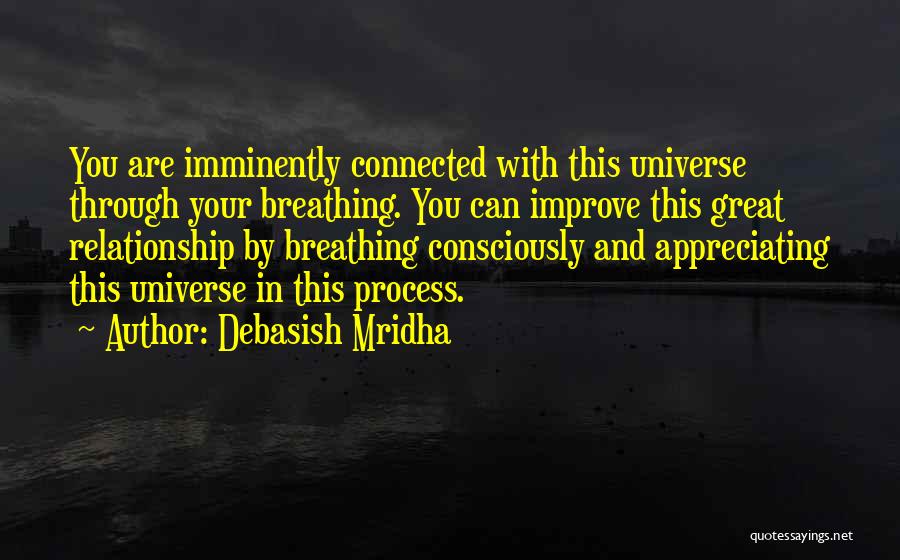 Debasish Mridha Quotes: You Are Imminently Connected With This Universe Through Your Breathing. You Can Improve This Great Relationship By Breathing Consciously And