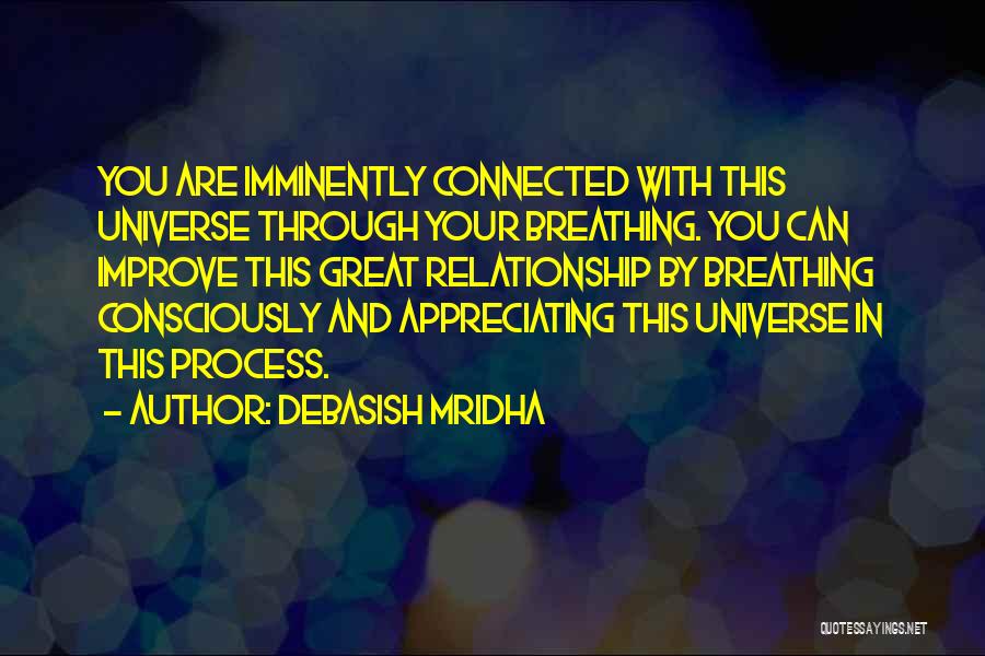 Debasish Mridha Quotes: You Are Imminently Connected With This Universe Through Your Breathing. You Can Improve This Great Relationship By Breathing Consciously And