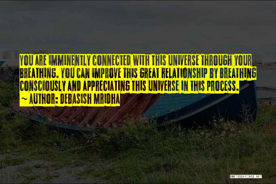 Debasish Mridha Quotes: You Are Imminently Connected With This Universe Through Your Breathing. You Can Improve This Great Relationship By Breathing Consciously And