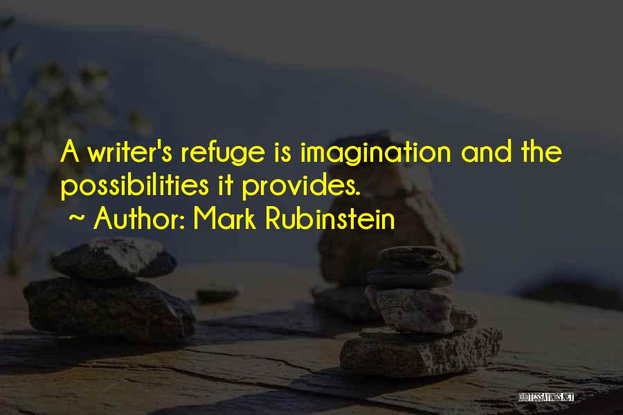 Mark Rubinstein Quotes: A Writer's Refuge Is Imagination And The Possibilities It Provides.