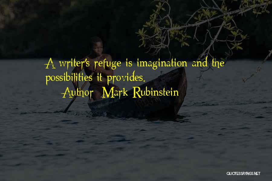Mark Rubinstein Quotes: A Writer's Refuge Is Imagination And The Possibilities It Provides.