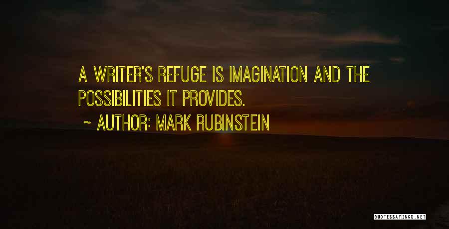 Mark Rubinstein Quotes: A Writer's Refuge Is Imagination And The Possibilities It Provides.