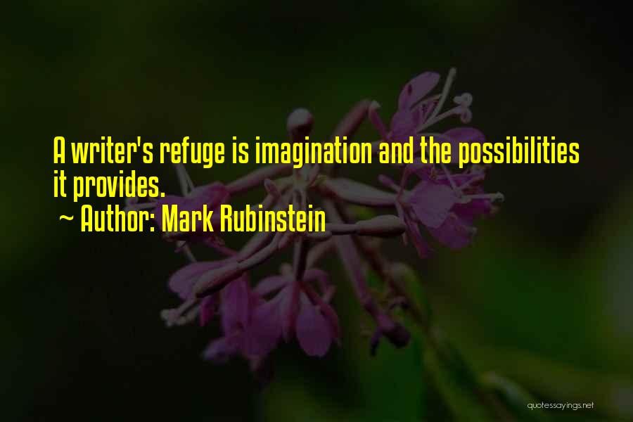 Mark Rubinstein Quotes: A Writer's Refuge Is Imagination And The Possibilities It Provides.