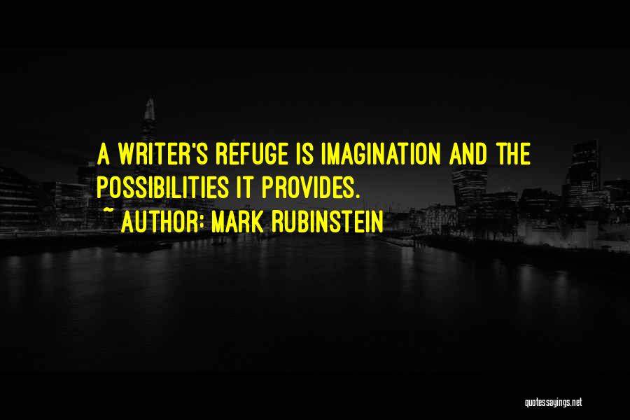 Mark Rubinstein Quotes: A Writer's Refuge Is Imagination And The Possibilities It Provides.