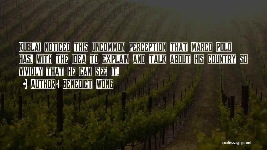 Benedict Wong Quotes: Kublai Noticed This Uncommon Perception That Marco Polo Has, With The Idea To Explain And Talk About His Country So