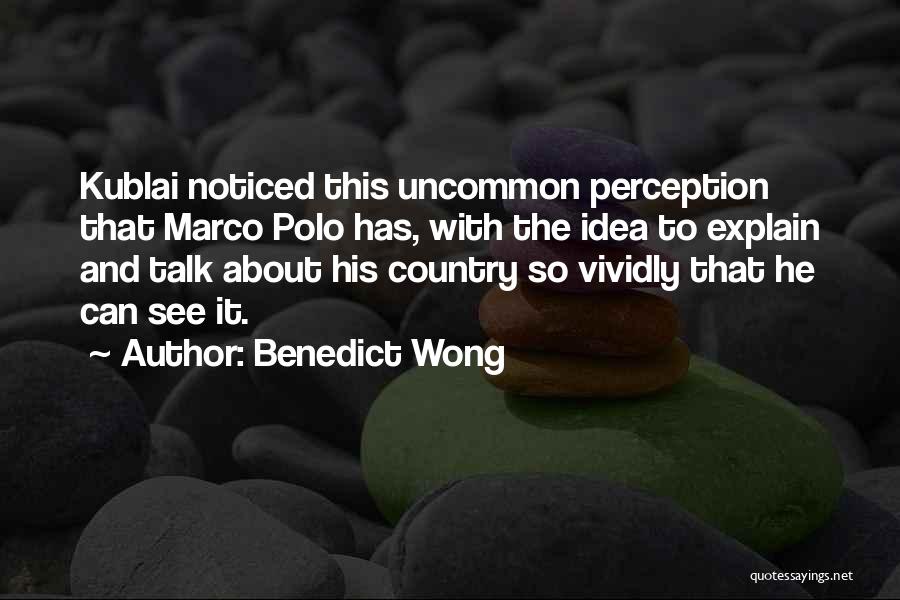 Benedict Wong Quotes: Kublai Noticed This Uncommon Perception That Marco Polo Has, With The Idea To Explain And Talk About His Country So