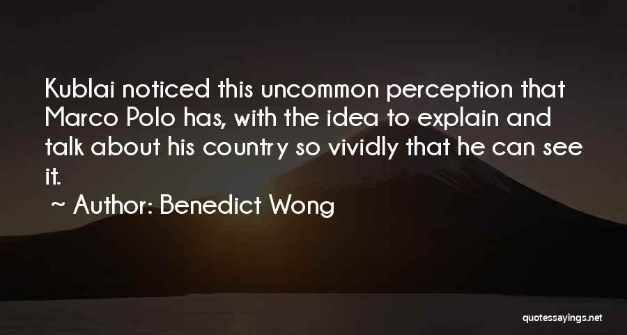 Benedict Wong Quotes: Kublai Noticed This Uncommon Perception That Marco Polo Has, With The Idea To Explain And Talk About His Country So