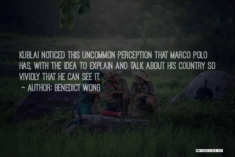 Benedict Wong Quotes: Kublai Noticed This Uncommon Perception That Marco Polo Has, With The Idea To Explain And Talk About His Country So