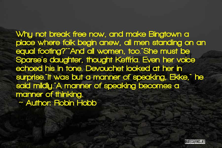 Robin Hobb Quotes: Why Not Break Free Now, And Make Bingtown A Place Where Folk Begin Anew, All Men Standing On An Equal