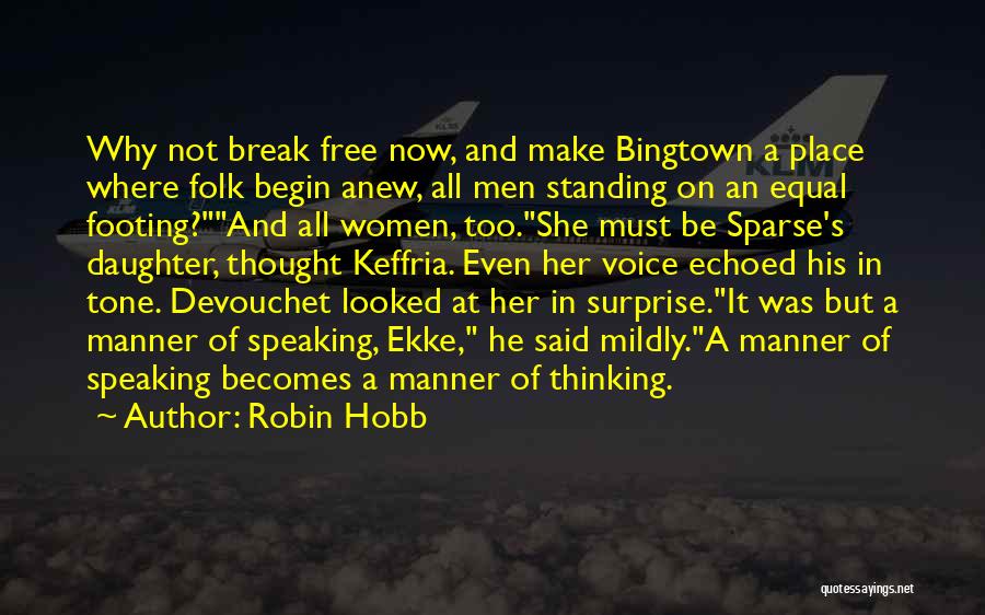 Robin Hobb Quotes: Why Not Break Free Now, And Make Bingtown A Place Where Folk Begin Anew, All Men Standing On An Equal