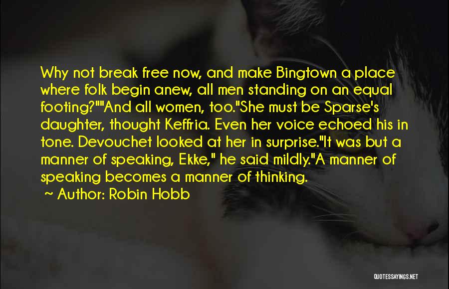 Robin Hobb Quotes: Why Not Break Free Now, And Make Bingtown A Place Where Folk Begin Anew, All Men Standing On An Equal