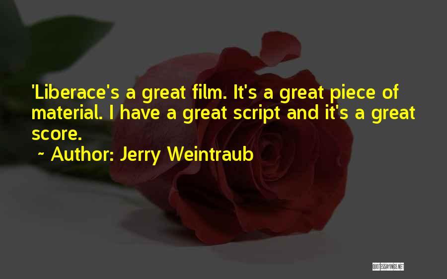 Jerry Weintraub Quotes: 'liberace's A Great Film. It's A Great Piece Of Material. I Have A Great Script And It's A Great Score.