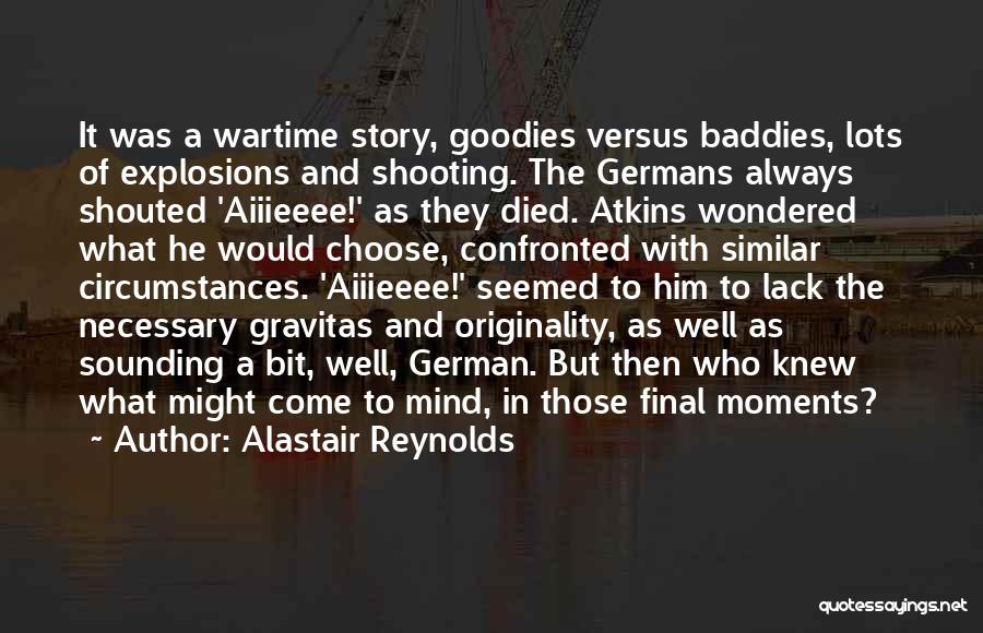 Alastair Reynolds Quotes: It Was A Wartime Story, Goodies Versus Baddies, Lots Of Explosions And Shooting. The Germans Always Shouted 'aiiieeee!' As They