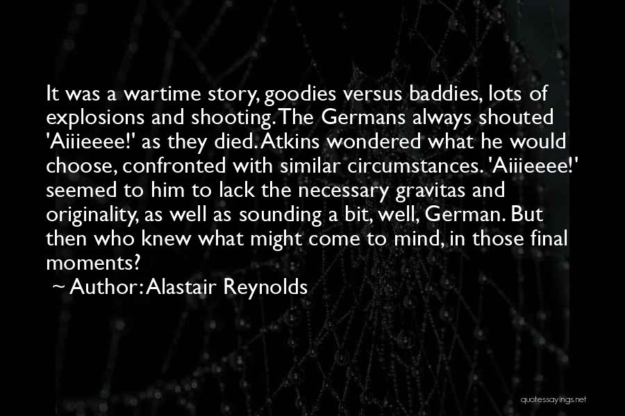 Alastair Reynolds Quotes: It Was A Wartime Story, Goodies Versus Baddies, Lots Of Explosions And Shooting. The Germans Always Shouted 'aiiieeee!' As They