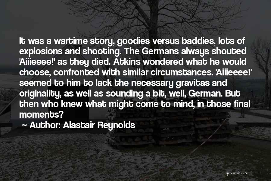 Alastair Reynolds Quotes: It Was A Wartime Story, Goodies Versus Baddies, Lots Of Explosions And Shooting. The Germans Always Shouted 'aiiieeee!' As They