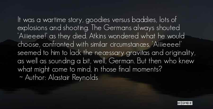 Alastair Reynolds Quotes: It Was A Wartime Story, Goodies Versus Baddies, Lots Of Explosions And Shooting. The Germans Always Shouted 'aiiieeee!' As They