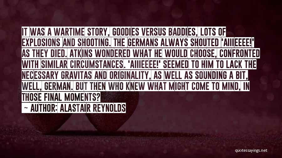 Alastair Reynolds Quotes: It Was A Wartime Story, Goodies Versus Baddies, Lots Of Explosions And Shooting. The Germans Always Shouted 'aiiieeee!' As They