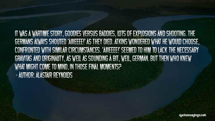 Alastair Reynolds Quotes: It Was A Wartime Story, Goodies Versus Baddies, Lots Of Explosions And Shooting. The Germans Always Shouted 'aiiieeee!' As They