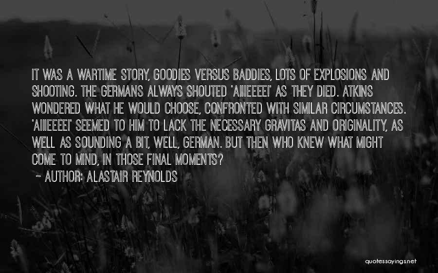 Alastair Reynolds Quotes: It Was A Wartime Story, Goodies Versus Baddies, Lots Of Explosions And Shooting. The Germans Always Shouted 'aiiieeee!' As They