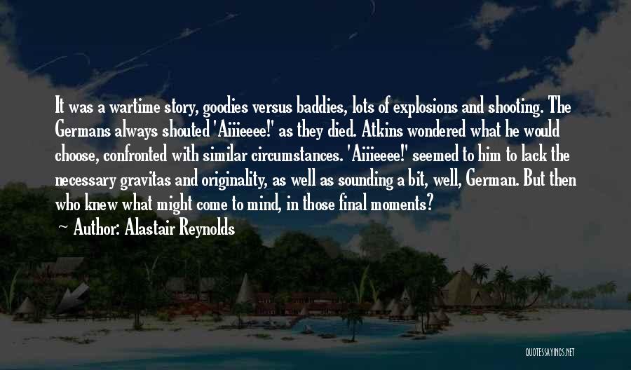 Alastair Reynolds Quotes: It Was A Wartime Story, Goodies Versus Baddies, Lots Of Explosions And Shooting. The Germans Always Shouted 'aiiieeee!' As They