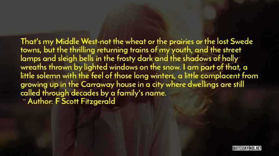 F Scott Fitzgerald Quotes: That's My Middle West-not The Wheat Or The Prairies Or The Lost Swede Towns, But The Thrilling Returning Trains Of