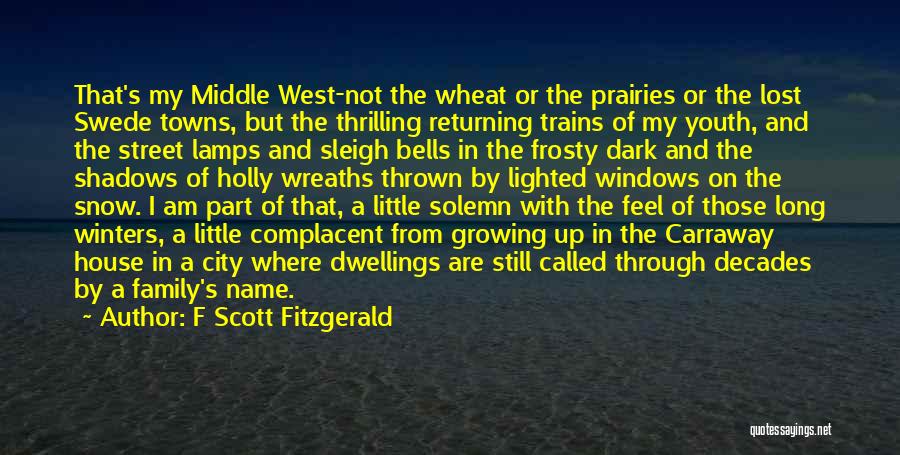 F Scott Fitzgerald Quotes: That's My Middle West-not The Wheat Or The Prairies Or The Lost Swede Towns, But The Thrilling Returning Trains Of