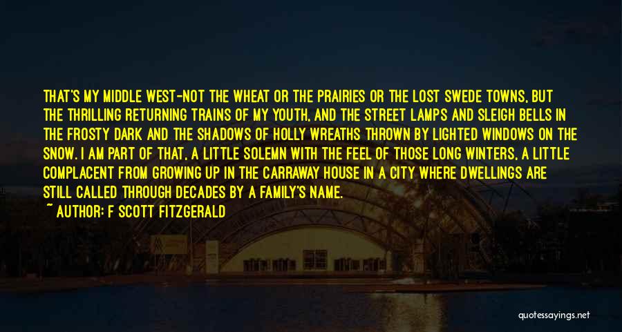 F Scott Fitzgerald Quotes: That's My Middle West-not The Wheat Or The Prairies Or The Lost Swede Towns, But The Thrilling Returning Trains Of