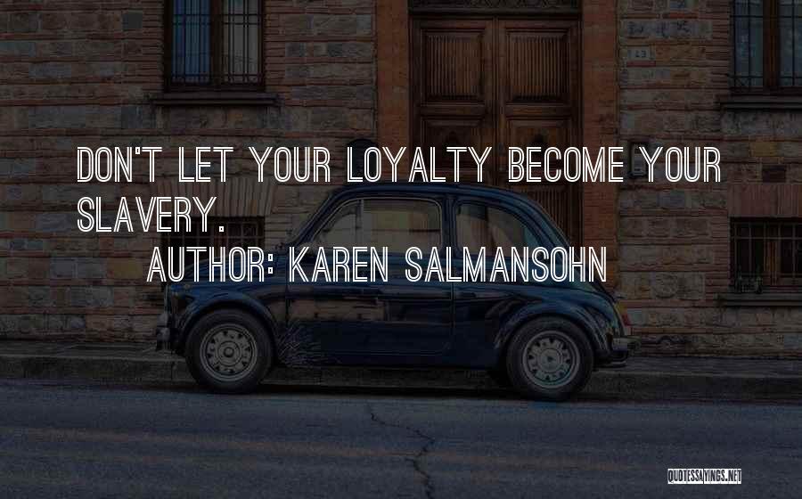 Karen Salmansohn Quotes: Don't Let Your Loyalty Become Your Slavery.