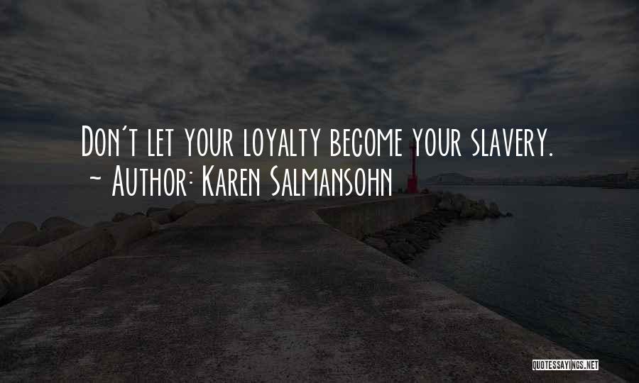 Karen Salmansohn Quotes: Don't Let Your Loyalty Become Your Slavery.