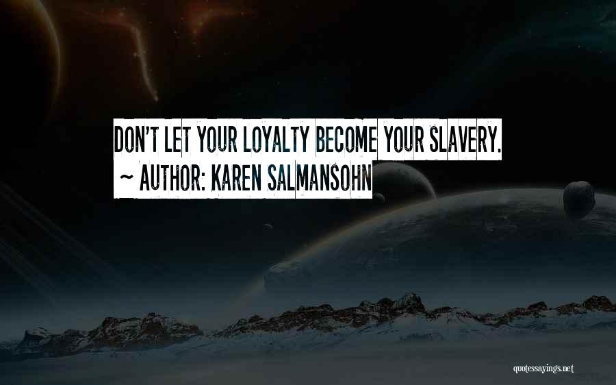 Karen Salmansohn Quotes: Don't Let Your Loyalty Become Your Slavery.