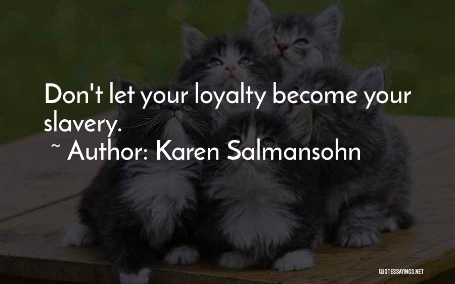 Karen Salmansohn Quotes: Don't Let Your Loyalty Become Your Slavery.