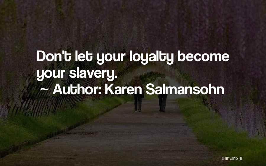 Karen Salmansohn Quotes: Don't Let Your Loyalty Become Your Slavery.