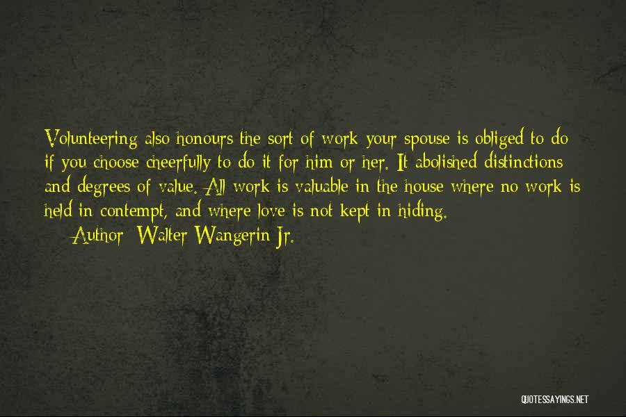 Walter Wangerin Jr. Quotes: Volunteering Also Honours The Sort Of Work Your Spouse Is Obliged To Do If You Choose Cheerfully To Do It