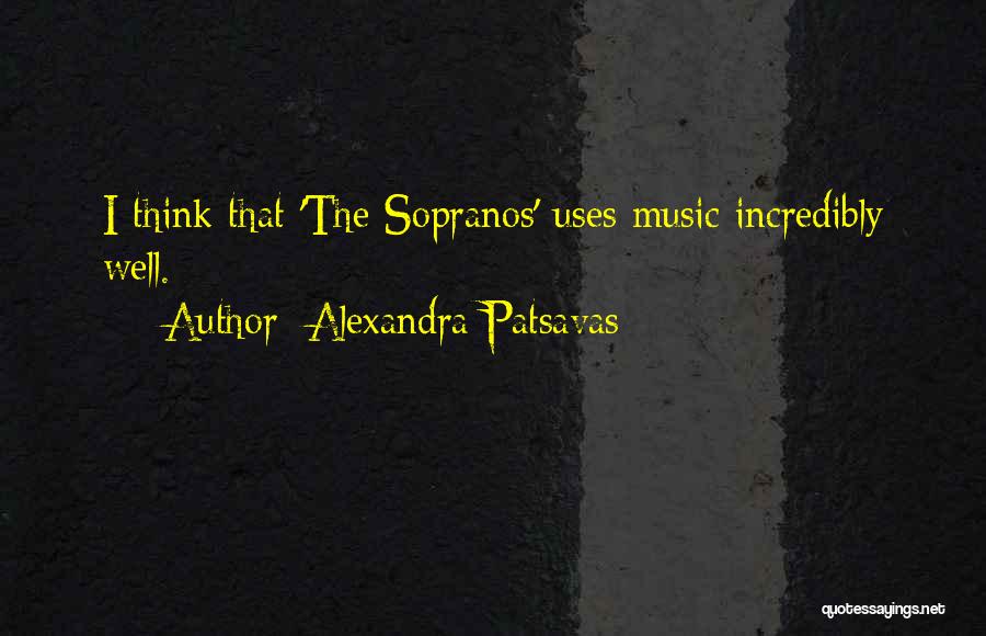 Alexandra Patsavas Quotes: I Think That 'the Sopranos' Uses Music Incredibly Well.